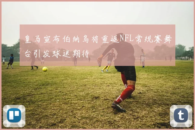 皇马宣布伯纳乌将重返NFL常规赛舞台引发球迷期待